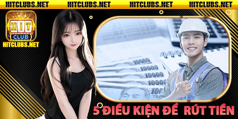 5 điều kiện để người chơi có thể rút tiền cổng game hitclub