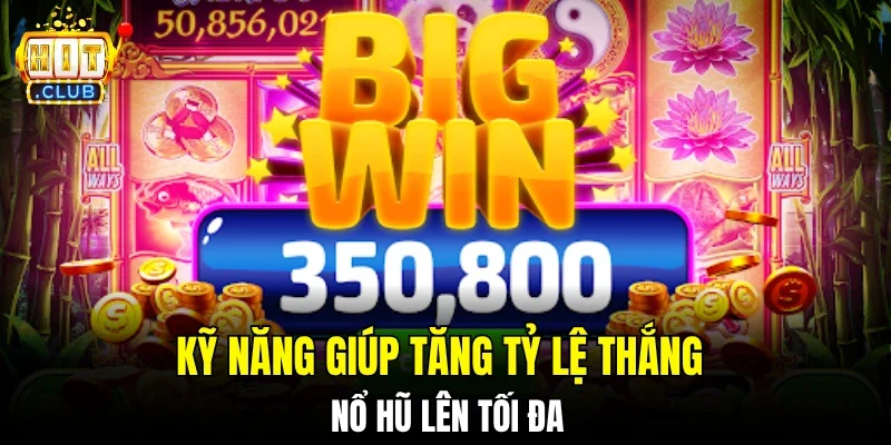 Kỹ năng giúp tăng tỷ lệ thắng lên tối đa